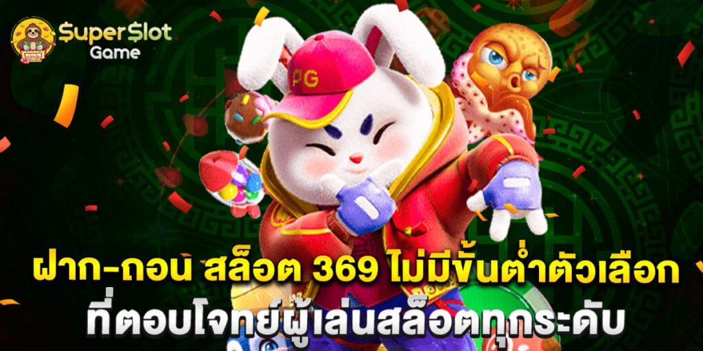 ฝาก-ถอน สล็อต 369 ไม่มีขั้นต่ำตัวเลือกที่ตอบโจทย์ผู้เล่นสล็อตทุกระดับ