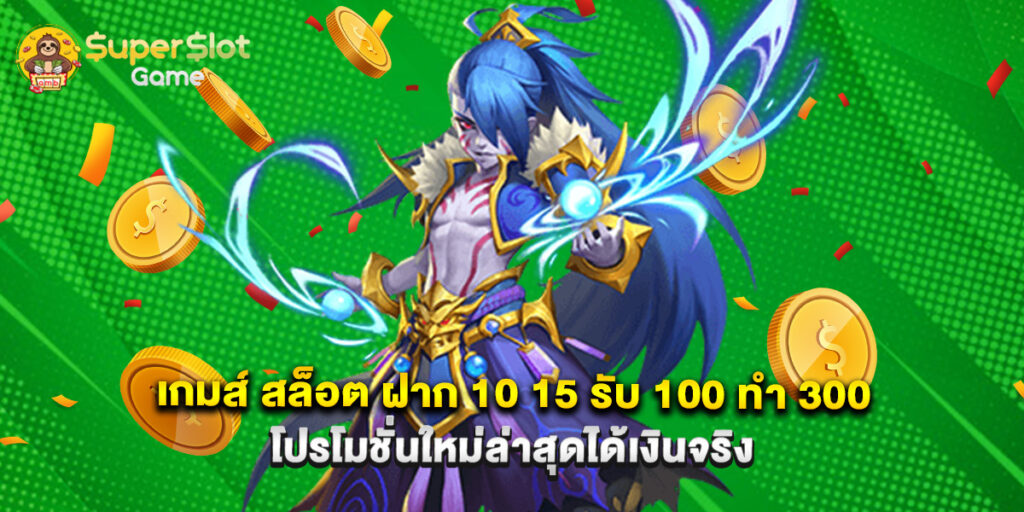 เกมส์ สล็อต ฝาก 10 15 รับ 100 ทํา 300 โปรโมชั่นใหม่ล่าสุดได้เงินจริง