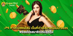 p6คาสิโนออนไลน์ เว็บที่กำลังมาแรงในปี 2025 พร้อมโปรสมาชิกใหม่สุดคุ้ม
