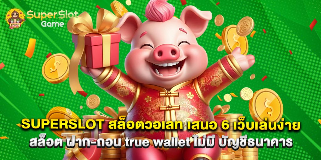 superslot 1 superslot สล็อตวอเลท เสนอ 6 เว็บเล่นง่าย สล็อต ฝาก-ถอน true wallet ไม่มี บัญชีธนาคาร